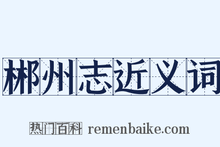 郴州志近义词是什么意思的图片